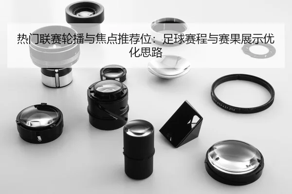 热门联赛轮播与焦点推荐位：足球赛程与赛果展示优化思路